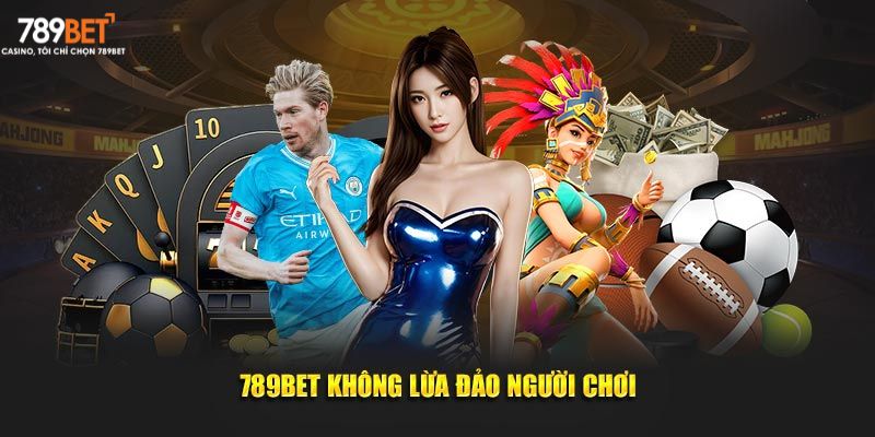 789Bet không lừa đảo người chơi