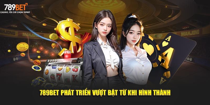 789Bet phát triển vượt bật từ khi hình thành