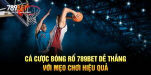 Cá Cược Bóng Rổ 789Bet Dễ Thắng Với Mẹo Chơi Hiệu Quả