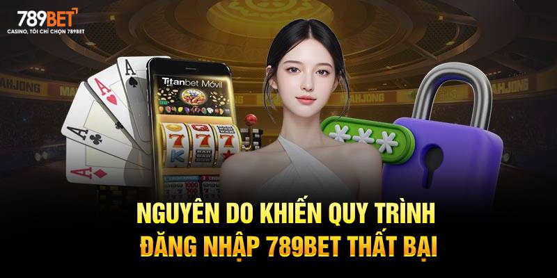 Nguyên do khiến quy trình đăng nhập 789BET thất bại