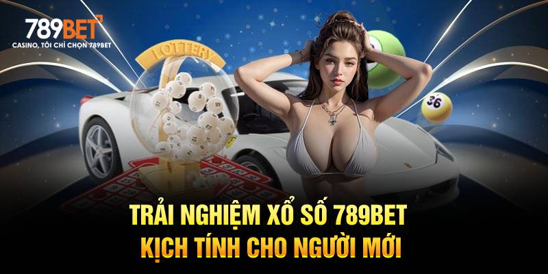 Trải nghiệm xổ số 789bet kịch tính cho người mới