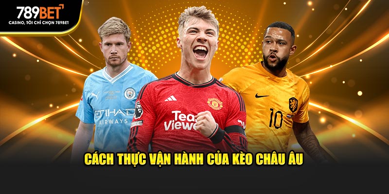 Cách thực vận hành của kèo châu Âu