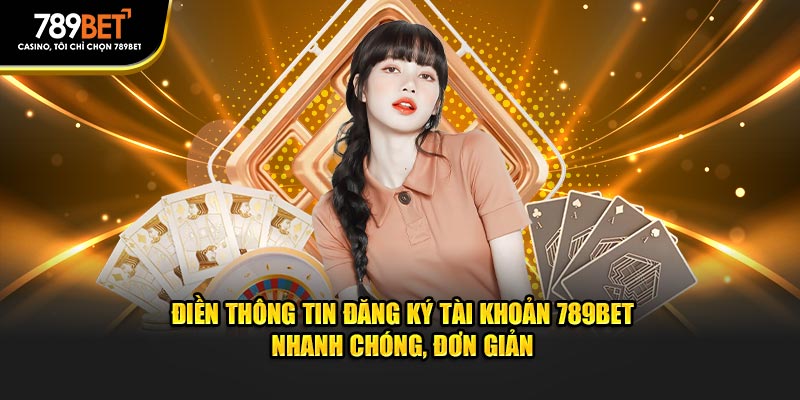 Điền thông tin đăng ký tài khoản 789bet nhanh chóng, đơn giản