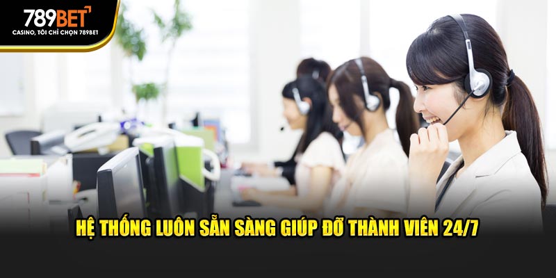 Hệ thống luôn sẵn sàng giúp đỡ thành viên 24/7