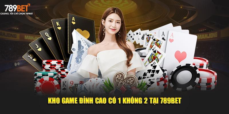 Kho game đỉnh cao có 1 không 2 tại 789Bet