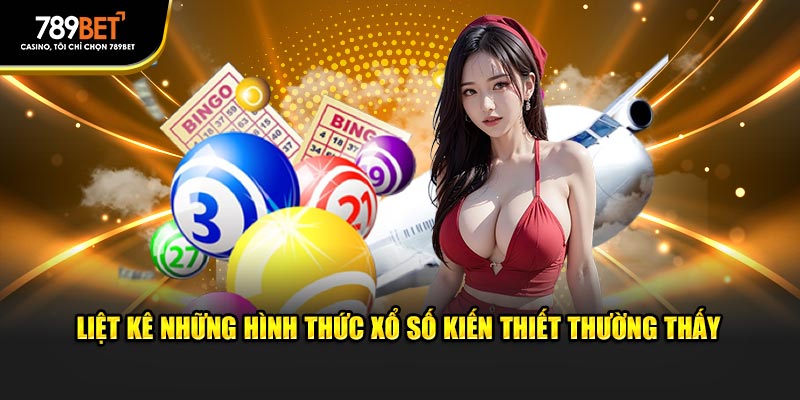 Liệt kê những hình thức xổ số kiến thiết thường thấy