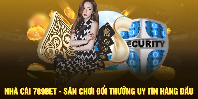 Nhà cái 789BET - Sân chơi cá cược uy tín hàng đầu