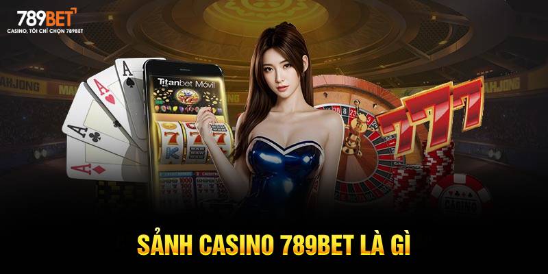 Sảnh Casino 789BET là gì