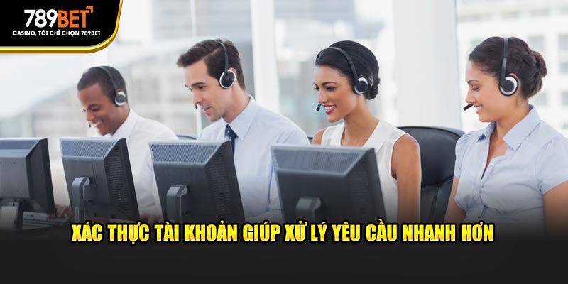 Xác thực tài khoản giúp xử lý yêu cầu nhanh hơn